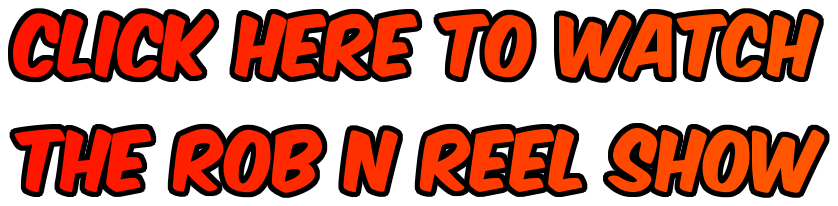 Click Here to Watch The Rob N Reel Show